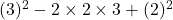  (3)^2 - 2 \times 2 \times 3 + (2)^2 