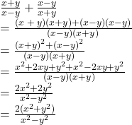  \frac{x+y}{x-y}+\frac{x-y}{x+y}\\=\frac{(x\;+\;y)(x+y)+(x-y)(x-y)}{(x-y)(x+y)}\\=\frac{{(x+y)}^2+{(x-y)}^2}{(x-y)(x+y)}\\=\frac{x^2+2xy+y^2+x^2-2xy+y^2}{(x-y)(x+y)}\\=\frac{2x^2+2y^2}{x^2-y^2}\\=\frac{2(x^2+y^2)}{x^2-y^2} 