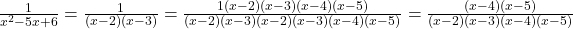  \frac{1}{x^2 - 5x + 6} = \frac{1}{(x - 2)(x - 3)} = \frac{1 &times; (x - 2)(x - 3)(x - 4)(x - 5)}{(x - 2)(x - 3) &times; (x - 2)(x - 3)(x - 4)(x - 5)} = \frac{(x - 4)(x - 5)}{(x - 2)(x - 3)(x - 4)(x - 5)} 