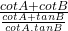  \frac{cotA + cotB}{\frac{cotA + tanB}{cotA . tanB}}  