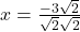  x =  \frac{- 3\sqrt{2}}{\sqrt{2}\sqrt{2}}