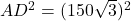  AD^2 = (150 &times; \sqrt{3})^2 