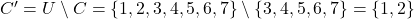 C' = U \setminus C = \{1, 2, 3, 4, 5, 6, 7\} \setminus \{3, 4, 5, 6, 7\} = \{1, 2\} 