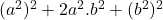  (a^2)^2 + 2a^2.b^2 + (b^2)^2 