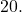 20.