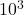  10^3 