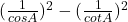 (\frac{1}{ cosA})^2 - (\frac{1}{ cotA})^2 