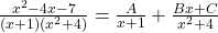 \frac{ x^2-4x-7}{ (x+1)(x^2+4)} = \frac{A}{x+1} + \frac{Bx + C}{x^2+4}