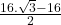  \frac{16 . \sqrt{3} - 16}{2} 