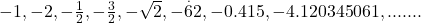  -1, - 2 , - \frac{1}{2}, - \frac{3}{2}, - \sqrt{2} , - \overset.62, - 0.415, - 4.120345061, .......   