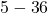{5 - 3}6 