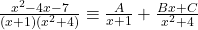  \frac{x^2-4x-7}{\left(x+1\right)\left(x^2+4\right)}\equiv\frac A{x+1}+\frac{Bx+C}{x^2+4} 