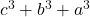  c^3  + b^3  + a^3 