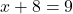 x + 8 = 9