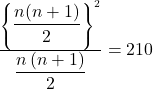  \frac{\left\{{\displaystyle\frac{n(n+1)}2}\right\}^2}{\displaystyle\frac{n\left(n+1\right)}2}=210 