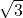 \sqrt{3} 