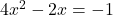  4x^2 - 2x = -1 
