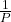 \frac{1}{P}