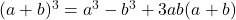  (a + b)^3 = a^3 - b^3 + 3ab(a + b) 