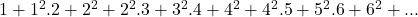  1+1^2.2+2^2+2^2.3 + 3^2.4 + 4^2 + 4^2.5 + 5^2.6 +6^2 + . . . 