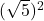 (\sqrt{5})^2