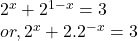 2^x+2^{1-x}=3\\or,2^x+2.2^{-x}=3\\