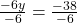   \frac{- 6y}{- 6} = \frac{- 38}{- 6} 