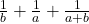  \frac{1}{b}  + \frac{1}{a} + \frac{1}{a + b} 