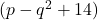  (p-q^2+14) 