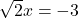 \sqrt{2}x =  - 3