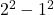  2^2 - 1^2 
