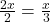 \frac{2x}{2} = \frac{x}{3} 