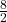 \frac{8}{2}