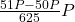  \frac{51P - 50P}{625}P 