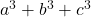  a^3 + b^3 + c^3 