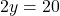  2y = 20 