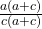  \frac{a (a + c)}{c (a + c)}  