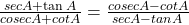  \frac{sec A + \tan A}{cosecA + cot A} = \frac{cosecA - cot A}{sec A - tan A} 