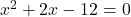 x^2 + 2x - 12 = 0