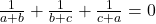  \frac{1}{a + b} + \frac{1}{b + c} + \frac{1}{c + a}= 0 