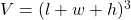  V = (l + w + h)^3 