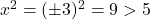  x^2 = (\pm 3)^2 = 9 > 5 