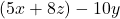 (5x + 8z) - 10y