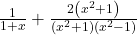  \frac1{1+x}+\frac{2\left(x^2+1\right)}{\left(x^2+1\right)\left(x^2-1\right)} 