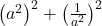 \left(a^2\right)^2+\left(\frac1{a^2}\right)^2 