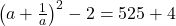  \left( a + \frac{1}{a} \right)^2 - 2 = 525 + 4 