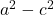 a^2 - c^2