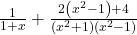  \frac1{1+x}+\frac{2\left(x^2-1\right) +4}{\left(x^2+1\right)\left(x^2-1\right)} 