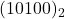 (10100)_2