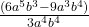 \frac{(6a^5b^3-9a^3b^4)}{3a^4b^4}